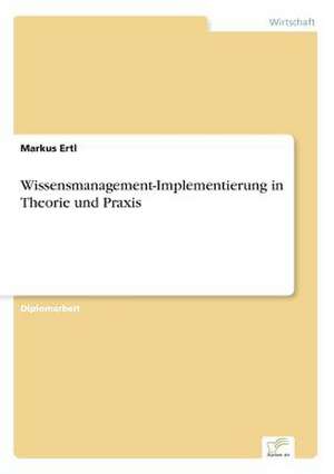 Wissensmanagement-Implementierung in Theorie und Praxis de Markus Ertl