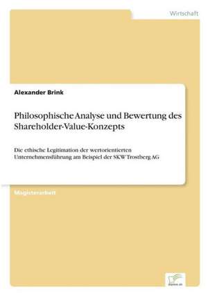 Philosophische Analyse und Bewertung des Shareholder-Value-Konzepts de Alexander Brink