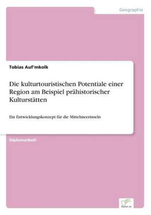 Die kulturtouristischen Potentiale einer Region am Beispiel prähistorischer Kulturstätten de Tobias Auf'mkolk