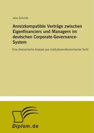 Anreizkompatible Verträge zwischen Eigenfinanciers und Managern im deutschen Corporate-Governance-System de Jens Schmitt