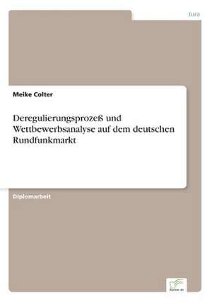 Deregulierungsprozeß und Wettbewerbsanalyse auf dem deutschen Rundfunkmarkt de Meike Colter