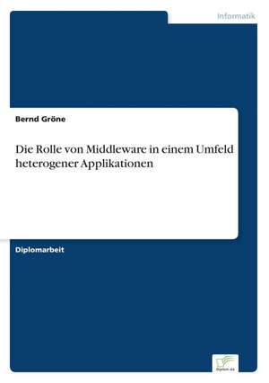 Die Rolle von Middleware in einem Umfeld heterogener Applikationen de Bernd Gröne