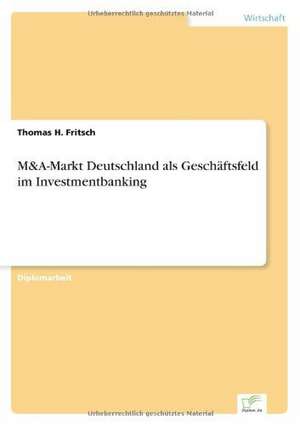 M&A-Markt Deutschland als Geschäftsfeld im Investmentbanking de Thomas H. Fritsch