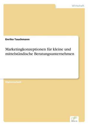 Marketingkonzeptionen für kleine und mittelständische Beratungsunternehmen de Enriko Tauchmann