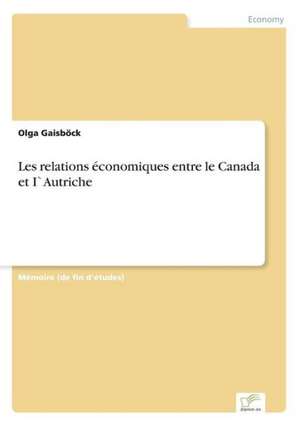 Les relations économiques entre le Canada et I`Autriche de Olga Gaisböck