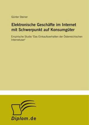 Elektronische Geschäfte im Internet mit Schwerpunkt auf Konsumgüter de Günter Steiner