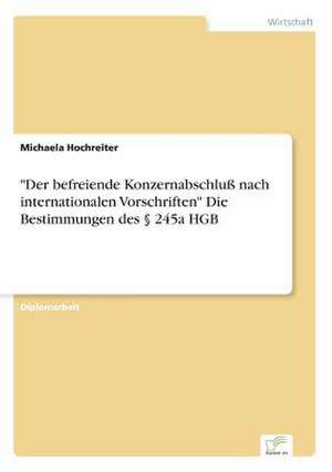 "Der befreiende Konzernabschluß nach internationalen Vorschriften" Die Bestimmungen des § 245a HGB de Michaela Hochreiter