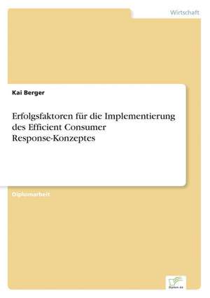 Erfolgsfaktoren für die Implementierung des Efficient Consumer Response-Konzeptes de Kai Berger