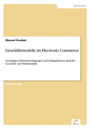 Geschäftsmodelle im Electronic Commerce de Manuel Koubek