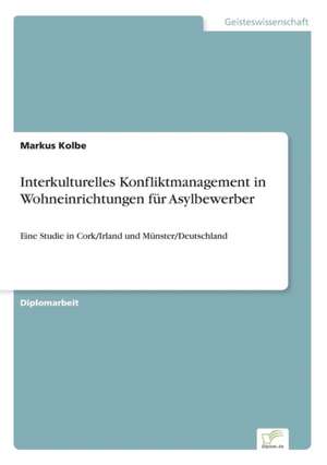 Interkulturelles Konfliktmanagement in Wohneinrichtungen für Asylbewerber de Markus Kolbe