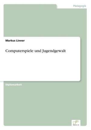 Computerspiele und Jugendgewalt de Markus Linner