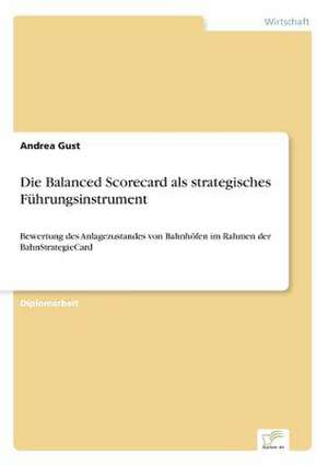 Die Balanced Scorecard als strategisches Führungsinstrument de Andrea Gust