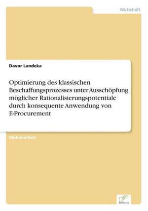 Optimierung des klassischen Beschaffungsprozesses unter Ausschöpfung möglicher Rationalisierungspotentiale durch konsequente Anwendung von E-Procurement de Davor Landeka