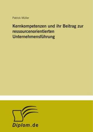 Kernkompetenzen und ihr Beitrag zur ressourcenorientierten Unternehmensführung de Patrick Müller