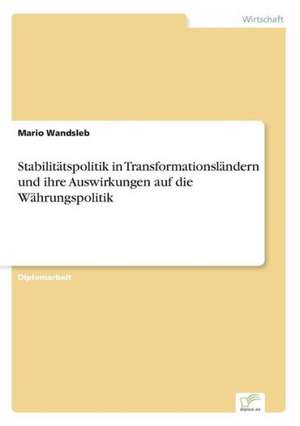 Stabilitätspolitik in Transformationsländern und ihre Auswirkungen auf die Währungspolitik de Mario Wandsleb