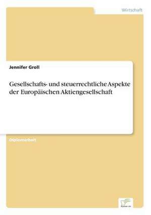 Gesellschafts- und steuerrechtliche Aspekte der Europäischen Aktiengesellschaft de Jennifer Groll