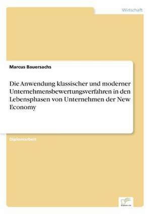 Die Anwendung klassischer und moderner Unternehmensbewertungsverfahren in den Lebensphasen von Unternehmen der New Economy de Marcus Bauersachs