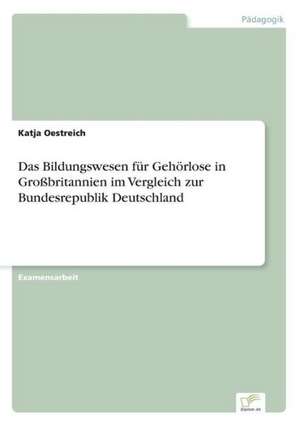 Das Bildungswesen für Gehörlose in Großbritannien im Vergleich zur Bundesrepublik Deutschland de Katja Oestreich