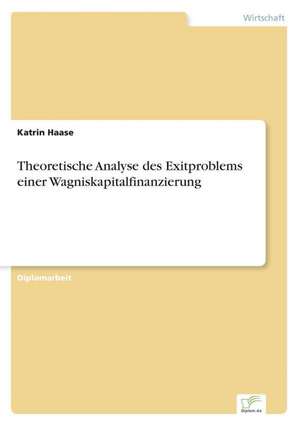 Theoretische Analyse des Exitproblems einer Wagniskapitalfinanzierung de Katrin Haase