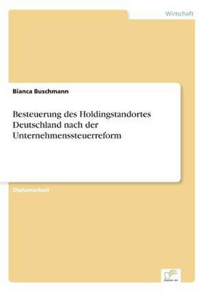 Besteuerung des Holdingstandortes Deutschland nach der Unternehmenssteuerreform de Bianca Buschmann