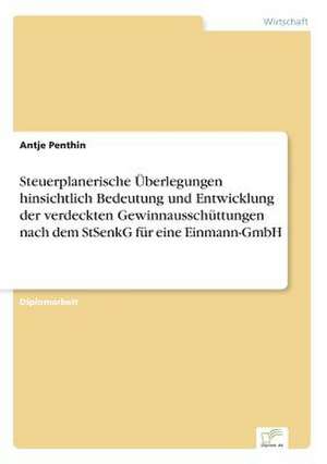 Steuerplanerische Überlegungen hinsichtlich Bedeutung und Entwicklung der verdeckten Gewinnausschüttungen nach dem StSenkG für eine Einmann-GmbH de Antje Penthin