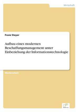 Aufbau eines modernen Beschaffungsmanagement unter Einbeziehung der Informationstechnologie de Franz Steyer