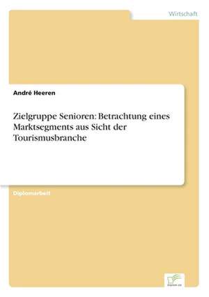 Zielgruppe Senioren: Betrachtung eines Marktsegments aus Sicht der Tourismusbranche de André Heeren