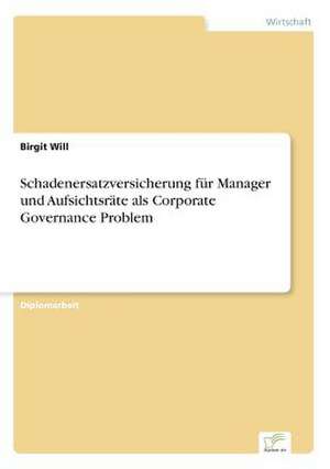 Schadenersatzversicherung für Manager und Aufsichtsräte als Corporate Governance Problem de Birgit Will