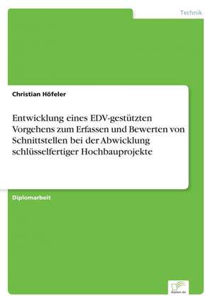 Entwicklung eines EDV-gestützten Vorgehens zum Erfassen und Bewerten von Schnittstellen bei der Abwicklung schlüsselfertiger Hochbauprojekte de Christian Höfeler