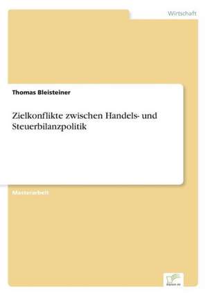 Zielkonflikte zwischen Handels- und Steuerbilanzpolitik de Thomas Bleisteiner