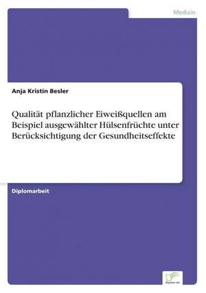 Qualität pflanzlicher Eiweißquellen am Beispiel ausgewählter Hülsenfrüchte unter Berücksichtigung der Gesundheitseffekte de Anja Kristin Besler