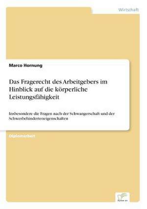 Das Fragerecht des Arbeitgebers im Hinblick auf die körperliche Leistungsfähigkeit de Marco Hornung