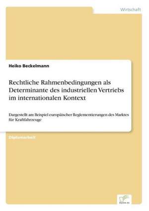 Rechtliche Rahmenbedingungen als Determinante des industriellen Vertriebs im internationalen Kontext de Heiko Beckelmann