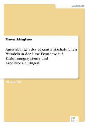 Auswirkungen des gesamtwirtschaftlichen Wandels in der New Economy auf Entlohnungssysteme und Arbeitsbeziehungen de Theresa Schlagbauer