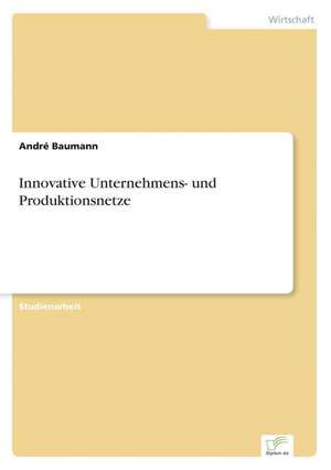 Innovative Unternehmens- und Produktionsnetze de André Baumann