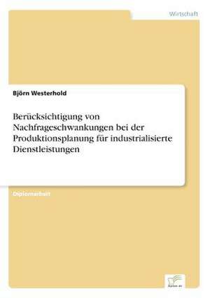 Berücksichtigung von Nachfrageschwankungen bei der Produktionsplanung für industrialisierte Dienstleistungen de Björn Westerhold