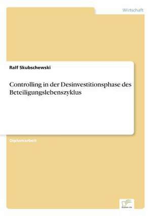 Controlling in der Desinvestitionsphase des Beteiligungslebenszyklus de Ralf Skubschewski