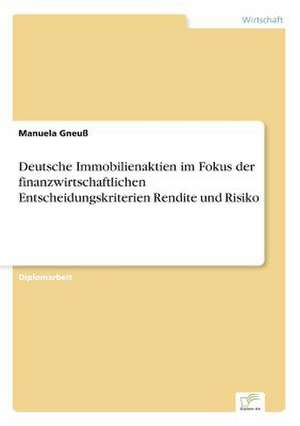 Deutsche Immobilienaktien im Fokus der finanzwirtschaftlichen Entscheidungskriterien Rendite und Risiko de Manuela Gneuß