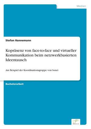 Kopräsenz von face-to-face und virtueller Kommunikation beim netzwerkbasierten Ideentausch de Stefan Hannemann