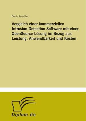 Vergleich einer kommerziellen Intrusion Detection Software mit einer OpenSource-Lösung im Bezug aus Leistung, Anwendbarkeit und Kosten de Denis Aumüller