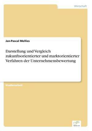 Darstellung und Vergleich zukunftsorientierter und marktorientierter Verfahren der Unternehmensbewertung de Jan-Pascal Mellies