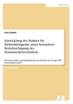 Entwicklung des Marktes für Elektrokleingeräte unter besonderer Berücksichtigung des Konsumentenverhaltens de Lars Geipel