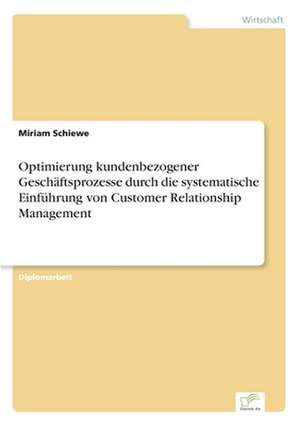 Optimierung Kundenbezogener Geschaftsprozesse Durch Die Systematische Einfuhrung Von Customer Relationship Management: Yusuf Has Hacib de Miriam Schiewe