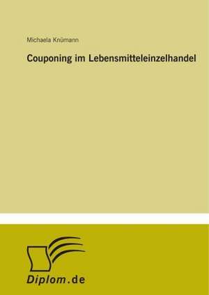 Couponing Im Lebensmitteleinzelhandel: Messung Des E-Business-Erfolges de Michaela Knümann