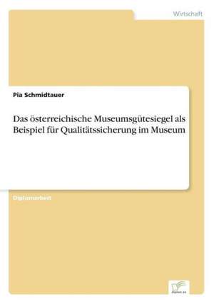 Das Osterreichische Museumsgutesiegel ALS Beispiel Fur Qualitatssicherung Im Museum: Messung Des E-Business-Erfolges de Pia Schmidtauer