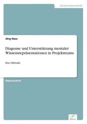 Diagonse Und Unterstutzung Mentaler Wissensreprasentationen in Projektteams: Messung Des E-Business-Erfolges de Jörg Huss