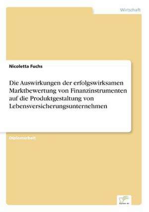 Die Auswirkungen Der Erfolgswirksamen Marktbewertung Von Finanzinstrumenten Auf Die Produktgestaltung Von Lebensversicherungsunternehmen: Messung Des E-Business-Erfolges de Nicoletta Fuchs