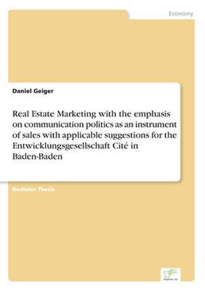 Real Estate Marketing with the Emphasis on Communication Politics as an Instrument of Sales with Applicable Suggestions for the Entwicklungsgesellscha: Optionspreistheorie Zur Bewertung Von Investitionen Mit Einem Beispiel Aus Der Softwareentwicklung de Daniel Geiger