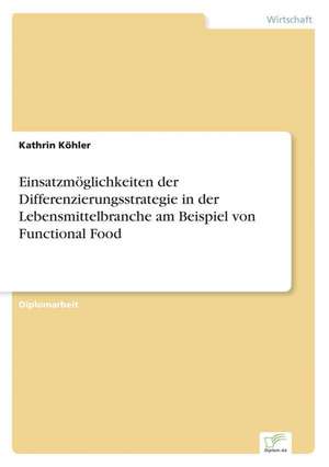 Einsatzmoglichkeiten Der Differenzierungsstrategie in Der Lebensmittelbranche Am Beispiel Von Functional Food: Optionspreistheorie Zur Bewertung Von Investitionen Mit Einem Beispiel Aus Der Softwareentwicklung de Kathrin Köhler