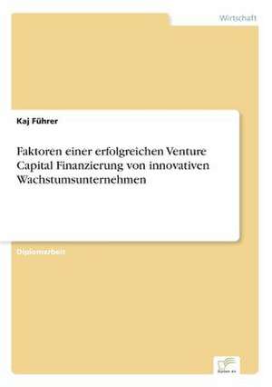 Faktoren Einer Erfolgreichen Venture Capital Finanzierung Von Innovativen Wachstumsunternehmen: Optionspreistheorie Zur Bewertung Von Investitionen Mit Einem Beispiel Aus Der Softwareentwicklung de Kaj Führer